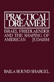 Hardcover Practical Dreamer: Israel Friedlander and the Shaping of American Judaism Book