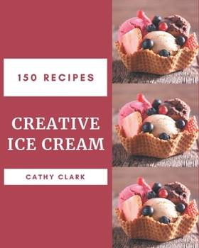 Paperback 150 Creative Ice Cream Recipes: An Ice Cream Cookbook from the Heart! Book