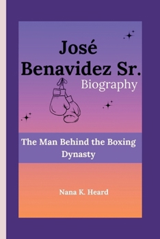 Paperback José Benavidez Sr.: The Man Behind the Boxing Dynasty Book