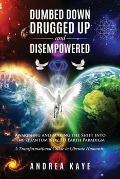 Paperback Dumbed Down Drugged Up & Disempowered: Awakening and Making the Shift into the Quantum New 5D Earth Paradigm: A Transformational Guide to Liberate Hum Book