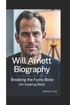 Paperback Will Arnett Biography: Breaking The Funny Bone ( An Inspiring Book) Book
