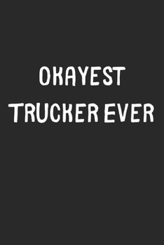 Paperback Okayest Trucker Ever: Lined Journal, 120 Pages, 6 x 9, Funny Trucker Gift Idea, Black Matte Finish (Okayest Trucker Ever Journal) Book