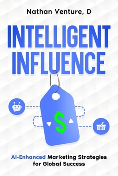Paperback Intelligent Influence: AI-Enhanced Marketing Strategies for Global Success Book