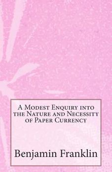 A Modest Enquiry into the Nature and Necessity of Paper Currency