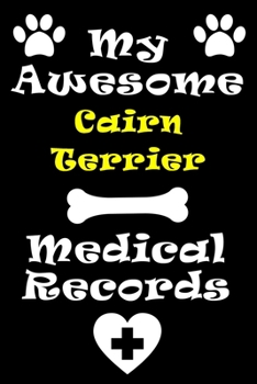 My Cairn Terrier Medical Records Notebook / Journal 6x9 with 120 Pages Keepsake Dog log: for Cairn Terrier lover Vaccinations, Vet Visits, Pertinent ... keepsake Medical Logbook journal notebook