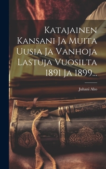 Hardcover Katajainen Kansani Ja Muita Uusia Ja Vanhoja Lastuja Vuosilta 1891 Ja 1899... [Finnish] Book