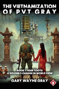 The Vietnamization of PVT Gray: Tiger Tooth: A story of a soldier's change in view of his world