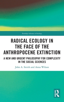 Hardcover Radical Ecology in the Face of the Anthropocene Extinction: A New and Urgent Philosophy for Complexity in the Social Sciences Book