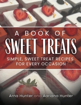 A Book of Sweet Treats: Simple, Sweet Treat Recipes for Every Occasion