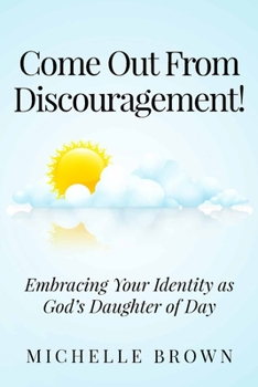 Paperback Come Out from Discouragement: Embracing Your Identity as God's Daughter of Day Book