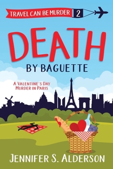 Death by Baguette: A Valentine's Day Murder in Paris - Book #2 of the Travel Can Be Murder
