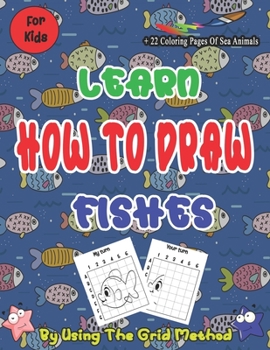 Paperback Learn How To Draw Fishes By Using The Grid Method: Perfect and easy technique drawing for kids, in addition to 22 coloring pages of sea animals (Gloss Book