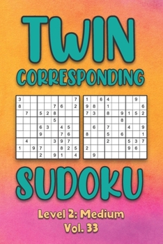 Paperback Twin Corresponding Sudoku Level 2: Medium Vol. 33: Play Twin Sudoku With Solutions Grid Medium Level Volumes 1-40 Sudoku Variation Travel Friendly Pap Book