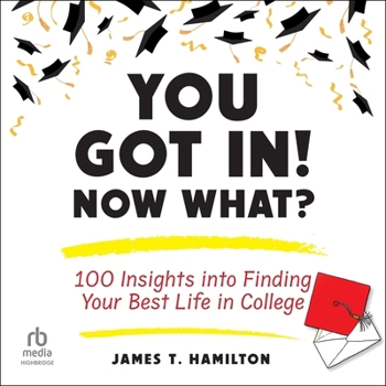 You Got In! Now What?: 100 Insights Into Finding Your Best Life in College