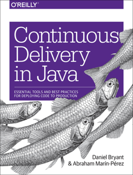 Paperback Continuous Delivery in Java: Essential Tools and Best Practices for Deploying Code to Production Book