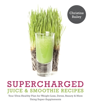 Paperback Supercharged Juice & Smoothie Recipes: Your Ultra-Healthy Plan for Weight-Loss, Detox, Beauty and More Using Green Vegetables, Powders and Super-Suppl Book