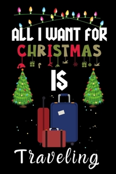 Paperback All I Want For Christmas Is Traveling: Traveling lovers Appreciation gifts for Xmas, Funny Traveling Christmas Notebook / Thanksgiving & Christmas Gif Book