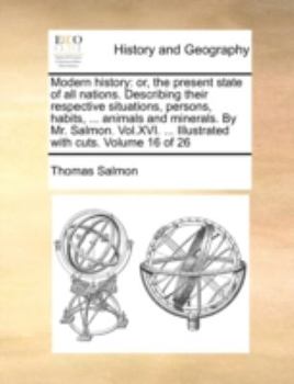 Paperback Modern history: or, the present state of all nations. Describing their respective situations, persons, habits, ... animals and mineral Book