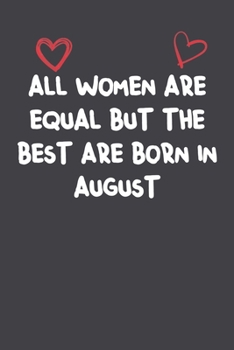 All Women Are Equal But The Best Are Born In August: Lined Notebook Gift For Women Girlfriend Or Mother Affordable Valentine's Day Gift Journal Blank Ruled Papers, Matte Finish cover
