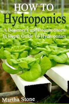 Paperback How To Hydroponics: A Beginner's and Intermediate's In Depth Guide To Hydroponics Book