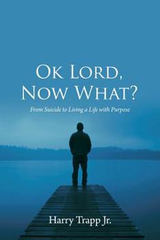 Paperback Ok Lord, Now What?: From Suicide to Living a Life with Purpose Book