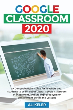 Paperback Google Classroom 2020: A Comprehensive Guide for Teachers and Students to Learn about Digital Google Classroom Management, and the Improved Quality En Book