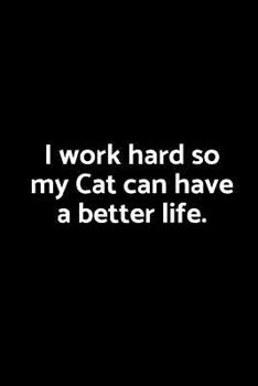 Paperback I Work Hard So My Cat Can Have a Better Life.: A Wide Ruled Notebook Book