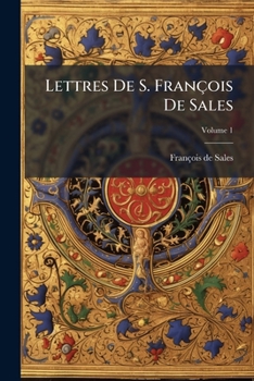Lettres De S. François De Sales, Volume 1