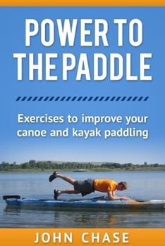 Paperback Power to the Paddle: : Exercises to Improve your Canoe and Kayak Paddling Book