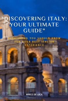 "Discovering Italy: Your Ultimate Guide" Everything You Should Know for Your Best Italian Experience