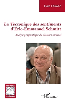 La Tectonique des sentiments d'Éric-Emmanuel Schmitt: Analyse pragmatique du discours théâtral (Critiques Littéraires) (French Edition)