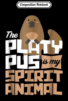 Composition Notebook: The Platypus is my Sprit Animal Cute  Journal/Notebook Blank Lined Ruled 6x9 100 Pages