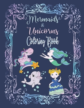 Mermaids & Unicorns Coloring Book: Have Fun Coloring Mandala Designs, Seahorses, Dolphins, Princesses, Mermaids, and Unicorns