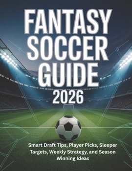 Paperback Fantasy Soccer Guide 2026: Smart Draft Tips, Player Picks, Sleeper Targets, Weekly Strategy, and Season Winning Ideas Book
