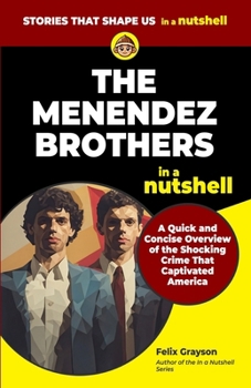 The Menendez Brothers in a Nutshell: A Quick and Concise Overview of the Shocking Crime That Captivated America