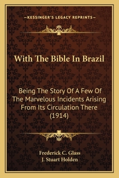 Paperback With The Bible In Brazil: Being The Story Of A Few Of The Marvelous Incidents Arising From Its Circulation There (1914) Book