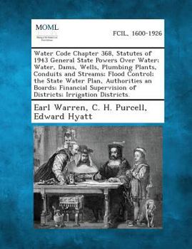 Paperback Water Code Chapter 368, Statutes of 1943 General State Powers Over Water; Water, Dams, Wells, Plumbing Plants, Conduits and Streams; Flood Control; Th Book