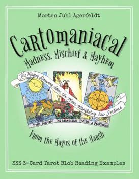 Cartomaniacal Madness, Mischief & Mayhem (333 3-Card Tarot Blob Example Readings)