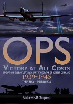 Hardcover Ops: Victory at All Costs: Operations Over Hitler's Reich with the Crews of Bomber Command 1939-1945, Their War - Their Words Book