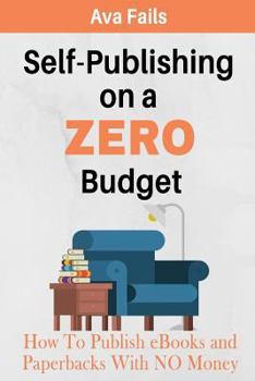 Paperback Self-Publishing on a Zero Budget: How to Publish eBooks and Paperbacks with No Money Book