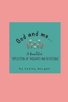 God and Me...: A Beautiful Reflection of Thoughts and Devotions
