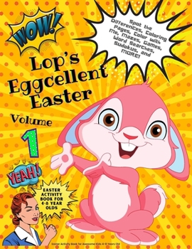 Paperback Lop's Eggcellent Easter Volume 1: Easter Activity Book for Awesome Kids 4 to 8 Years Old: Coloring Pages, Spot the Difference, Color with Me Pages, Wo Book