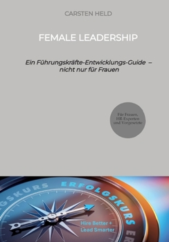 Female Leadership: Ein Führungskräfte-Entwicklungs-Guide - nicht nur für Frauen (German Edition)