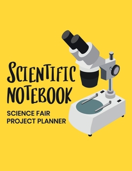Scientific Notebook: Science Fair Project Planner: Journal and Laboratory Logbook for Students - Organizational Tool for Project Proposal, Planning, ... Final Report - Microscope Themed Cover Design