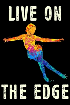 Live on the Edge: Figure Skating Soft Cover Cute Lined Journal Notebook Practice Writing Diary - 120 Pages 6 x 9 Women Gift For Figure Skaters