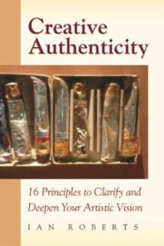 Paperback Creative Authenticity: 16 Principles to Clarify and Deepen Your Artistic Vision Book