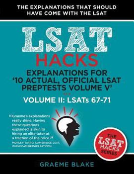 Paperback Explanations for '10 Actual, Official LSAT PrepTests Volume V': LSATs 62-71 - Volume II: LSATs 67-71 (LSAT Hacks) Book