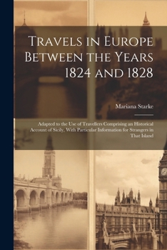 Paperback Travels in Europe Between the Years 1824 and 1828: Adapted to the Use of Travellers Comprising an Historical Account of Sicily, With Particular Inform Book