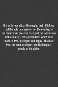Paperback It is with your aid, as the people, that I think we shall be able to preserve - not the country, for the country will preserve itself, but the institu Book