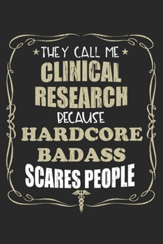 They Call Me Clinical Research Because Hardcore Badass Scares People: Personalized for Women or Men, Personalized Gift | Perfect for anyone working in ... Med School Student, Pre Med, College ETC.